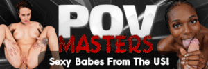 POVMasters - Hottest pornstars in POV scenes - JOIN HERE