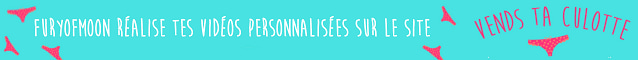 Furyofmoon realise tes videos personnalisees sur Vends-ta-culotte.com