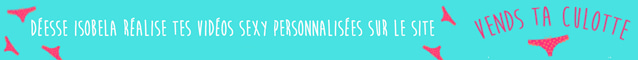 Deesse Isobela realise tes videos perso sur Vends-ta-culotte.com