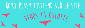 Roxy pussy realise tes videos sexy perso sur Vends-ta-culotte.com