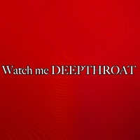Watch me Deepthroat